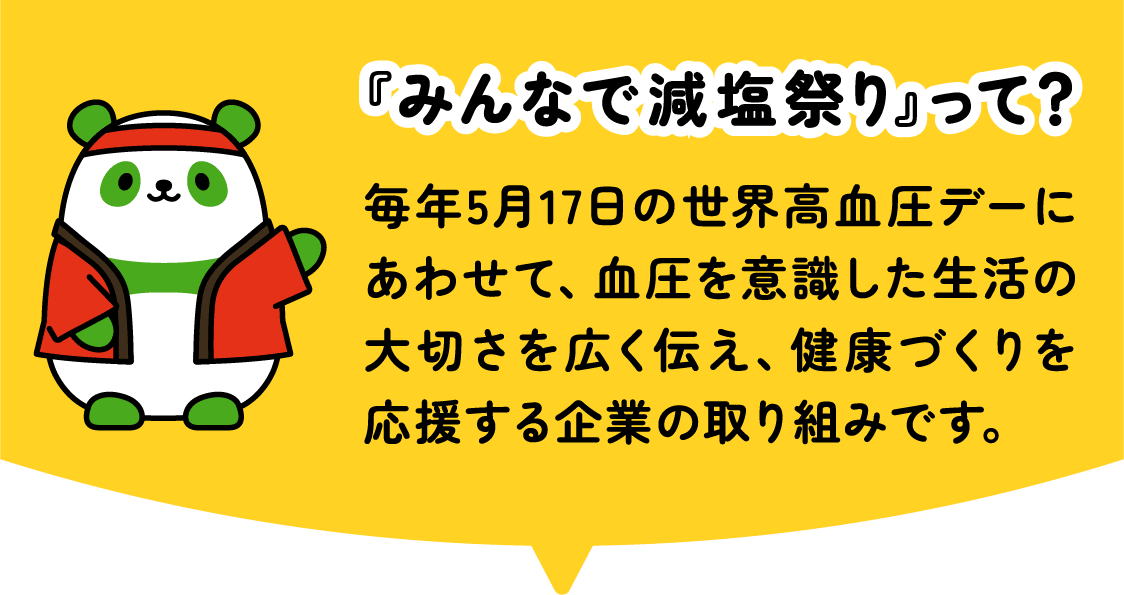 『みんなで減塩祭り』って？毎年5月17日の世界高血圧デーにあわせて、血圧を意識した生活の大切さを広く伝え、健康づくりを応援する企業の取り組みです。